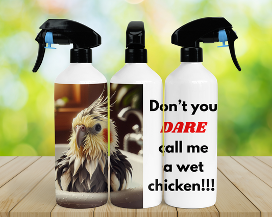 Cockatiel "Don't You Dare Call Me a Wet Chicken" 16oz Misting Spray Bottle