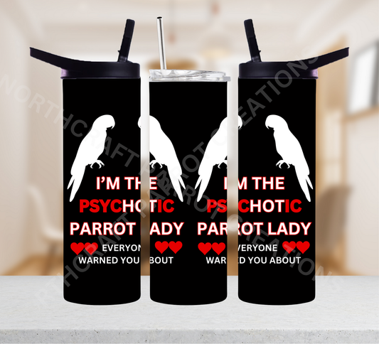 I'm the Psychotic Parrot Lady Everyone Warned You About 20oz or 30oz Tumbler