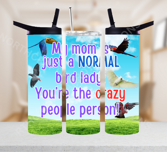 My Mom Is a Normal Bird Lady... 20oz or 30oz Tumbler