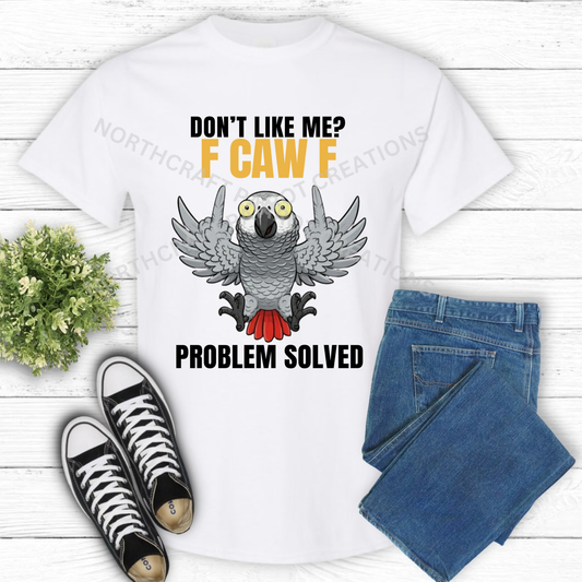 African Grey "Don't Like Me F Caw F Problem Solved" 100%Cotton Parrot Shirt