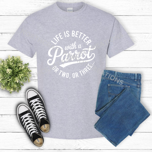 "Life is Better with a Parrot or Two or Three" 100%Cotton Parrot Shirt
