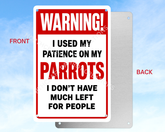 "Warning I Used my Patience on My Parrots..." Aluminum Parrot Sign